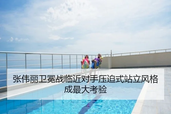 张伟丽卫冕战临近对手压迫式站立风格成最大考验