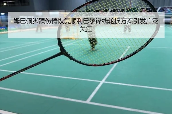 姆巴佩脚踝伤情恢复顺利巴黎锋线轮换方案引发广泛关注